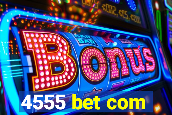 4555 bet com